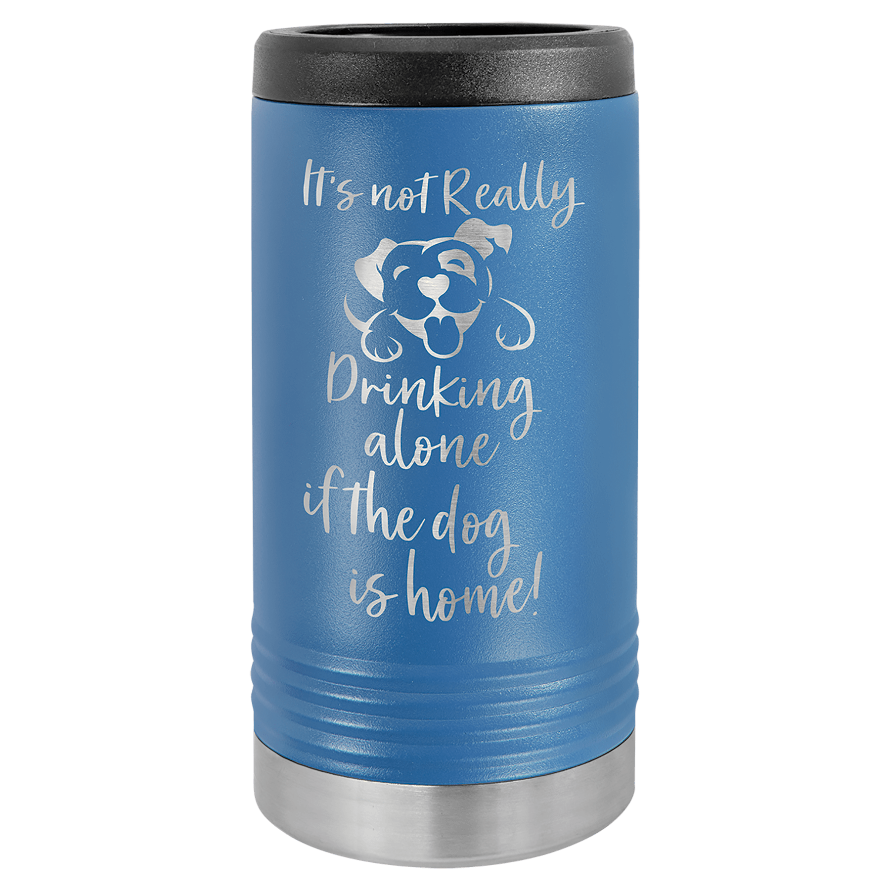 Blue Polar Camel slim can beverage holder with "It's not Really Drinking alone if the dog is home!" engraving.