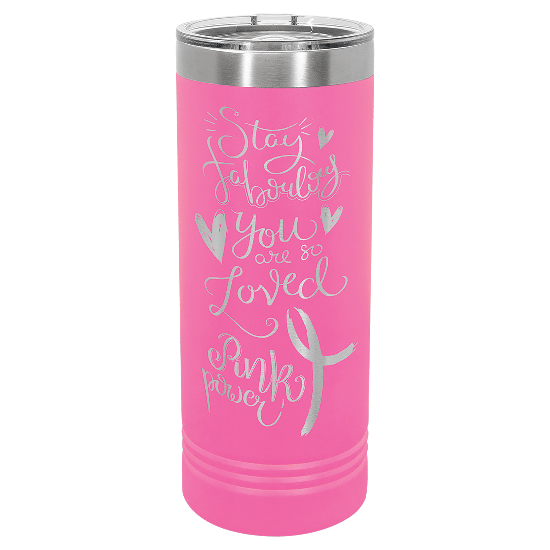Pink 22 oz. stainless steel skinny tumbler with a silver slider lid and "Stay Fabulous, You Are So Loved, Pink Power" engraving.